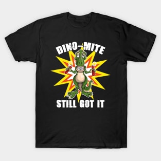 Dino Mite Still Got It Funny Dinosaur T-Shirt